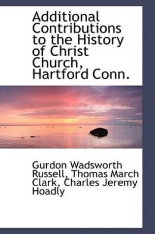 Cover of Additional Contributions to the History of Christ Church, Hartford Conn.