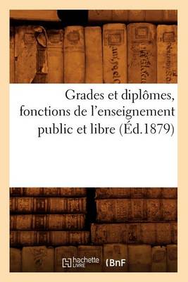 Cover of Grades Et Diplomes, Fonctions de l'Enseignement Public Et Libre, (Ed.1879)