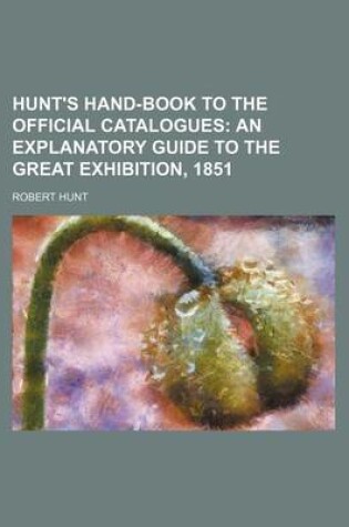 Cover of Hunt's Hand-Book to the Official Catalogues; An Explanatory Guide to the Great Exhibition, 1851