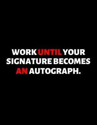 Book cover for Work Until Your Signature Becomes An Autograph