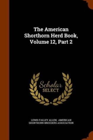 Cover of The American Shorthorn Herd Book, Volume 12, Part 2