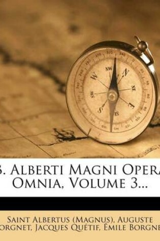 Cover of B. Alberti Magni Opera Omnia, Volume 3...