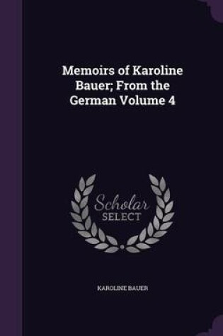 Cover of Memoirs of Karoline Bauer; From the German Volume 4