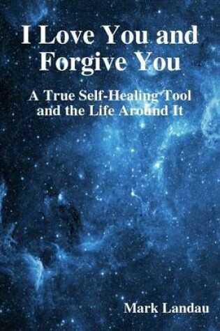 Cover of I Love You and Forgive You: A True Self-Healing Tool and the Life Around It