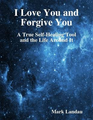 Book cover for I Love You and Forgive You: A True Self-Healing Tool and the Life Around It