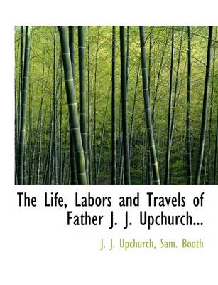 Book cover for The Life, Labors and Travels of Father J. J. Upchurch...