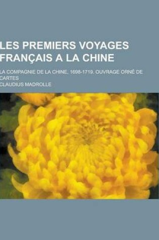 Cover of Les Premiers Voyages Francais a la Chine; La Compagnie de la Chine, 1698-1719. Ouvrage Orne de Cartes