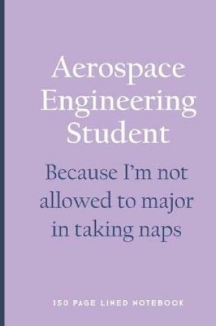 Cover of Aerospace Engineering Student - Because I'm Not Allowed to Major in Taking Naps