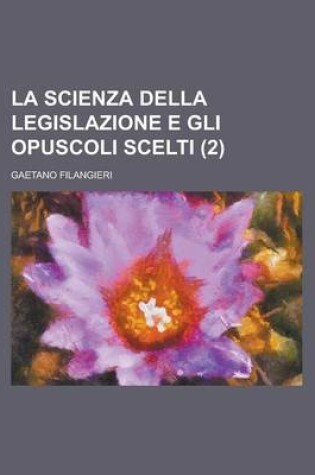 Cover of La Scienza Della Legislazione E Gli Opuscoli Scelti (2 )