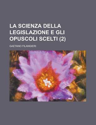 Book cover for La Scienza Della Legislazione E Gli Opuscoli Scelti (2 )