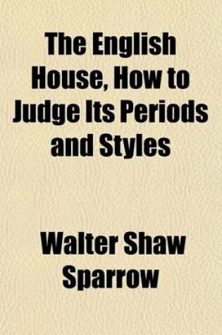Cover of The English House, How to Judge Its Periods and Styles
