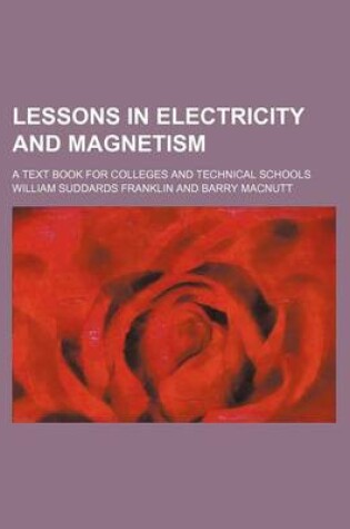 Cover of Lessons in Electricity and Magnetism; A Text Book for Colleges and Technical Schools