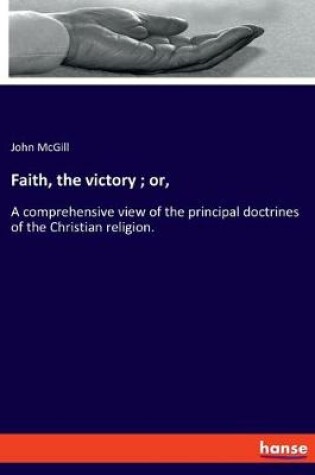Cover of Faith, the victory; or,