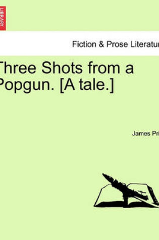 Cover of Three Shots from a Popgun. [A Tale.]