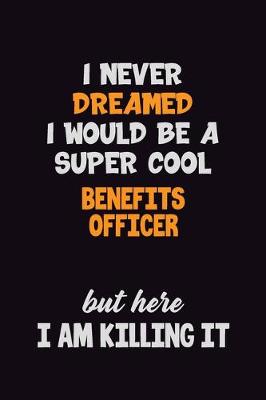 Book cover for I Never Dreamed I would Be A Super Cool Benefits officer But Here I Am Killing It