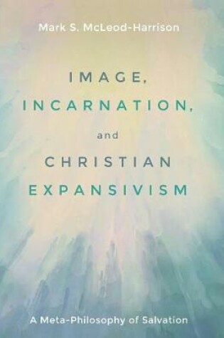 Cover of Image, Incarnation, and Christian Expansivism