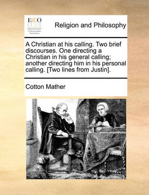 Book cover for A Christian at His Calling. Two Brief Discourses. One Directing a Christian in His General Calling; Another Directing Him in His Personal Calling. [Two Lines from Justin].