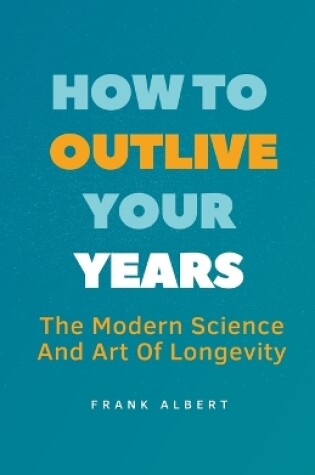 Cover of How To Outlive Your Years