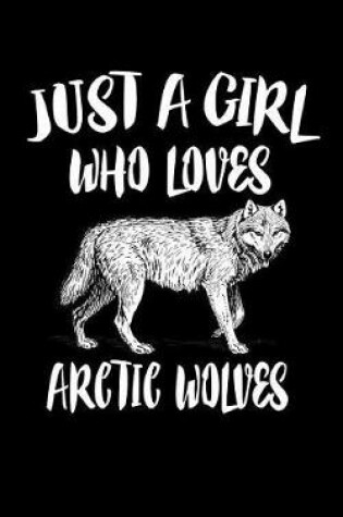 Cover of Just A Girl Who Loves Arctic Wolves