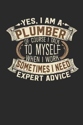 Book cover for Yes, I Am a Plumber of Course I Talk to Myself When I Work Sometimes I Need Expert Advice