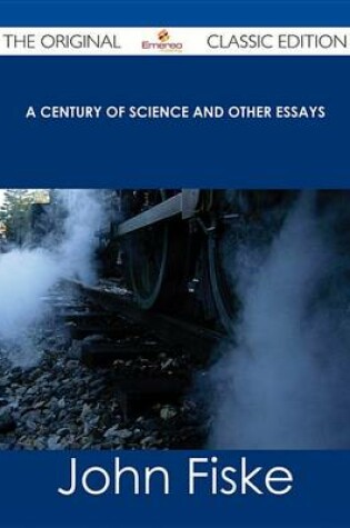 Cover of A Century of Science and Other Essays - The Original Classic Edition