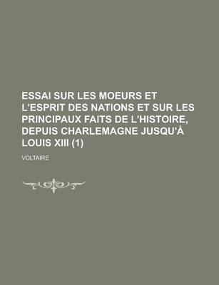 Book cover for Essai Sur Les Moeurs Et L'Esprit Des Nations Et Sur Les Principaux Faits de L'Histoire, Depuis Charlemagne Jusqu'a Louis XIII (1 )