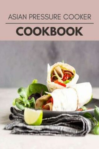 Cover of Asian Pressure Cooker Cookbook