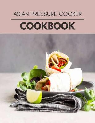Book cover for Asian Pressure Cooker Cookbook