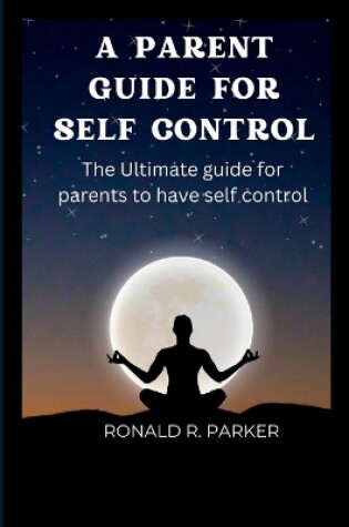 Cover of A Parent Guide for Self Control