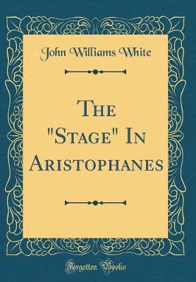 Book cover for The "Stage" In Aristophanes (Classic Reprint)