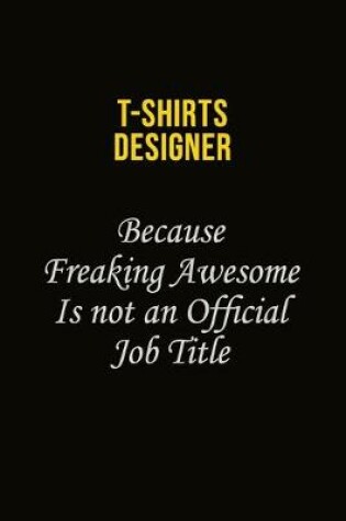 Cover of T shirts designer Because Freaking Awesome Is Not An Official Job Title