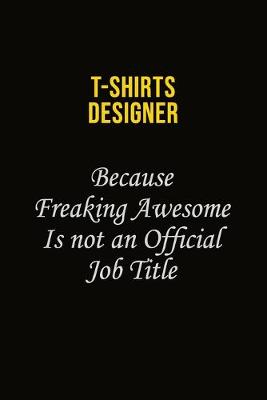 Book cover for T shirts designer Because Freaking Awesome Is Not An Official Job Title