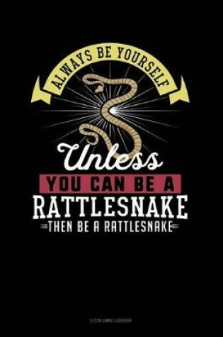 Cover of Always Be Yourself Unless You Can Be a Rattlesnake Then Be a Rattlesnake
