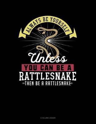 Book cover for Always Be Yourself Unless You Can Be a Rattlesnake Then Be a Rattlesnake