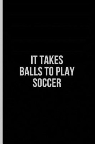 Cover of It Takes Balls to Play Soccer