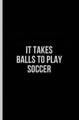 Book cover for It Takes Balls to Play Soccer