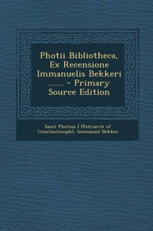 Cover of Photii Bibliotheca, Ex Recensione Immanuelis Bekkeri ...... - Primary Source Edition