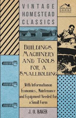 Book cover for Buildings, Machinery and Tools for a Smallholding - With Information on Economics, Maintenance and Equipment Needed for a Small Farm