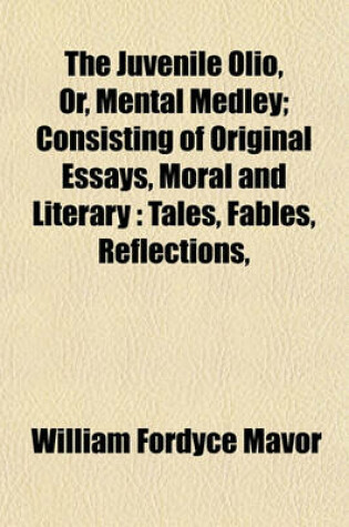 Cover of The Juvenile Olio, Or, Mental Medley; Consisting of Original Essays, Moral and Literary