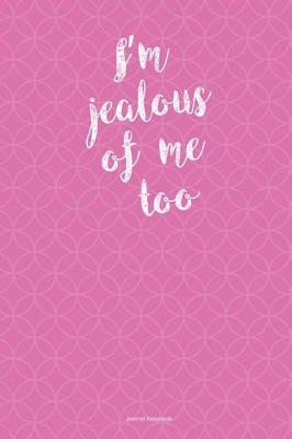 Book cover for I'm Jealous Of Me Too Journal Notebook