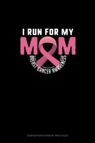 Cover of I Run For My Mom Breast Cancer Awareness