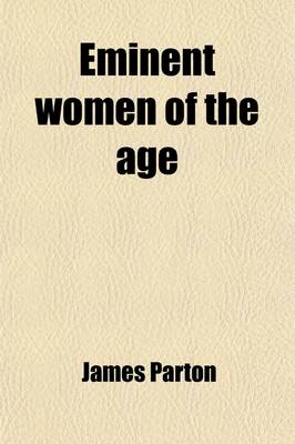 Book cover for Eminent Women of the Age; Being Narratives of the Lives and Deeds of the Most Prominent Women of the Present Generation