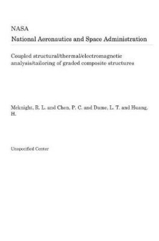 Cover of Coupled Structural/Thermal/Electromagnetic Analysis/Tailoring of Graded Composite Structures