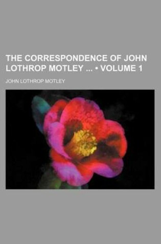 Cover of The Correspondence of John Lothrop Motley (Volume 1)