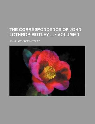 Book cover for The Correspondence of John Lothrop Motley (Volume 1)