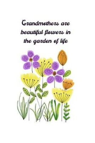 Cover of Grandmothers Are Beautiful Flowers in the Garden of Life