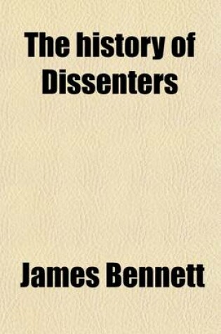 Cover of The History of Dissenters (Volume 1); From the Revolution to the Year 1808