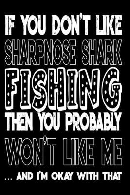 Cover of If You Don't Like Sharpnose Shark Fishing Then You Probably Won't Like Me And I'm Okay With That