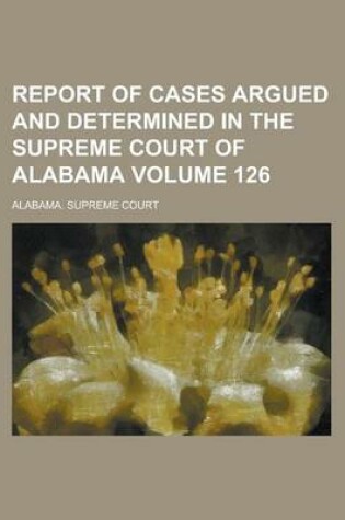 Cover of Report of Cases Argued and Determined in the Supreme Court of Alabama Volume 126