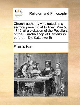 Book cover for Church-Authority Vindicated, in a Sermon Preach'd at Putney, May 5, 1719. at a Visitation of the Peculiars of the ... Archbishop of Canterbury, Before ... Dr. Bettesworth